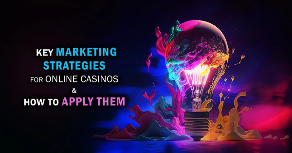 Key Marketing Strategies For Online Casinos & How To Apply Them
